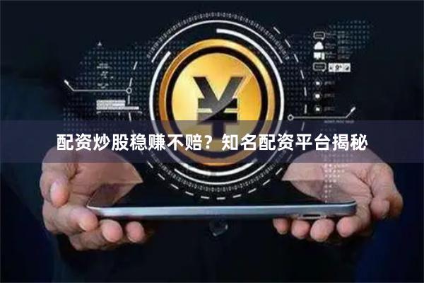 配资炒股稳赚不赔？知名配资平台揭秘