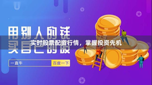 实时股票配资行情，掌握投资先机