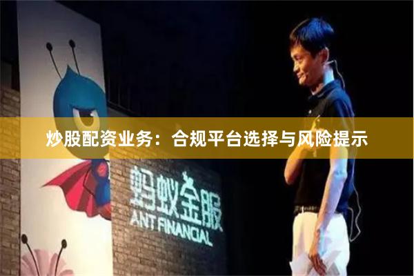 炒股配资业务：合规平台选择与风险提示